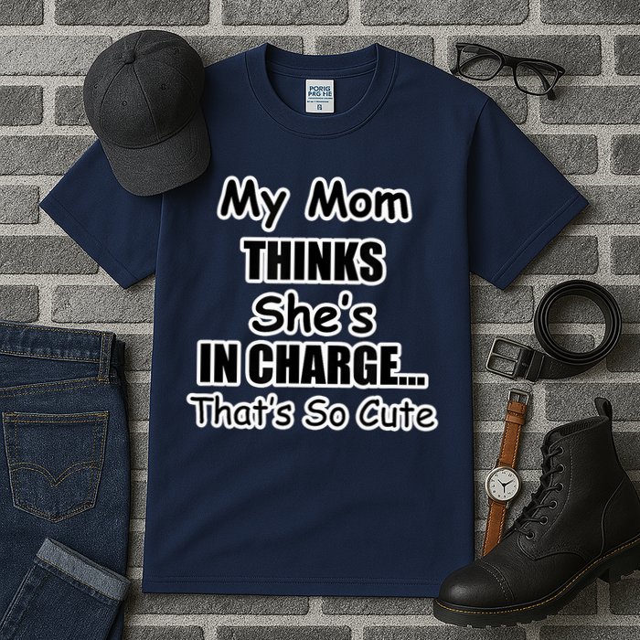 My Mom Thinks She's In Charge...That's So Cute Tall T-Shirt