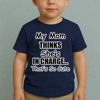 My Mom Thinks She's In Charge...That's So Cute Toddler T-Shirt