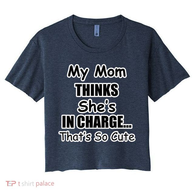 My Mom Thinks She's In Charge...That's So Cute Crop Top