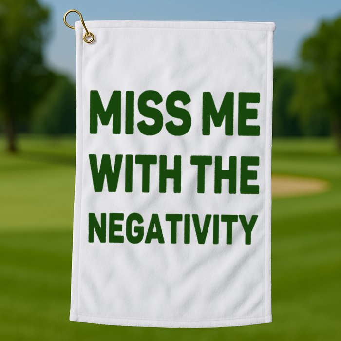 Miss Me With The Negativity Bad Guy Golf Towel