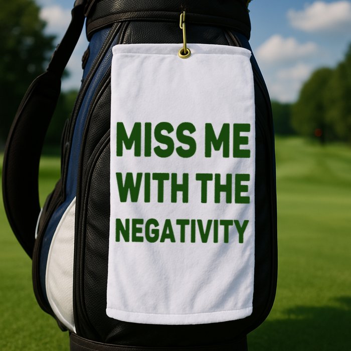 Miss Me With The Negativity Bad Guy Golf Towel