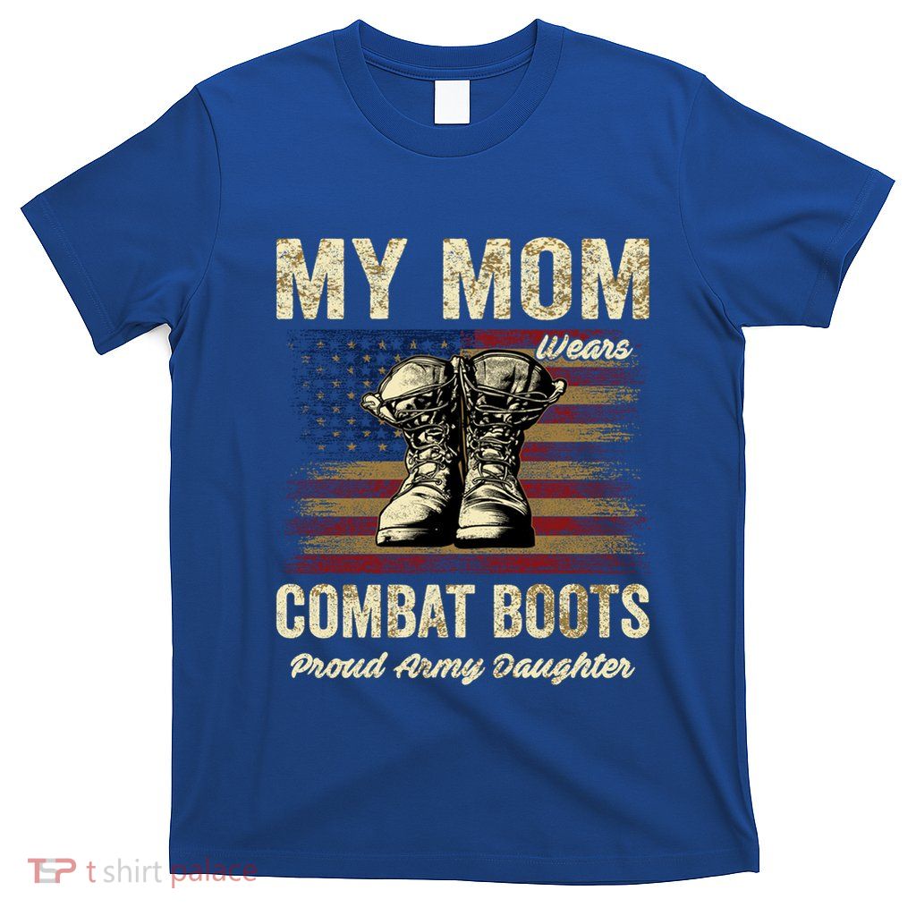 My Mom Wears Combat Boots Proud Army Daughter Veteran Mom Meaningful Gift T-Shirt