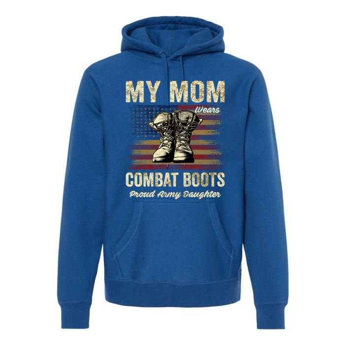 My Mom Wears Combat Boots Proud Army Daughter Veteran Mom Meaningful Gift Premium Hoodie