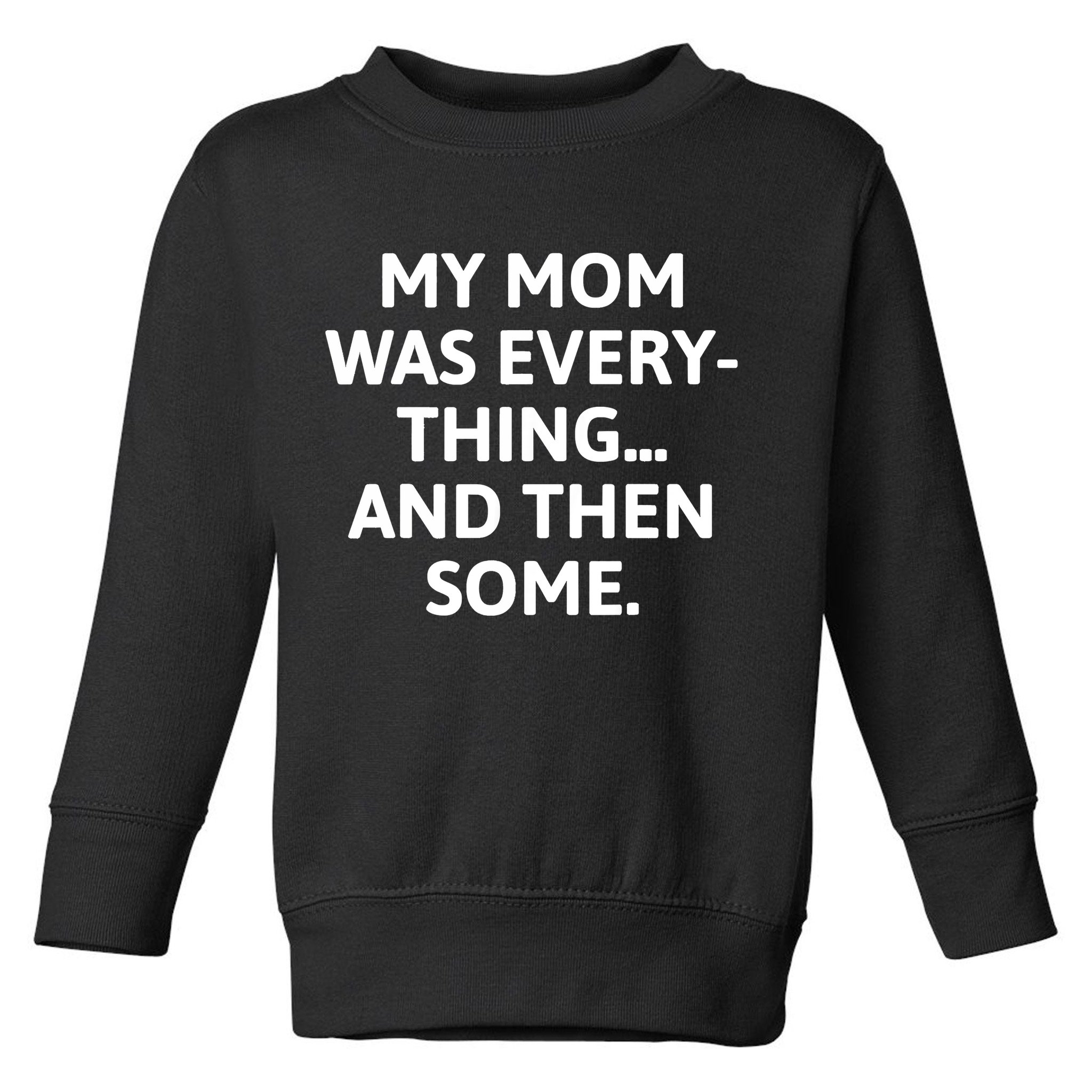 My Mom Was Everything And Then Some Humor Toddler Sweatshirt