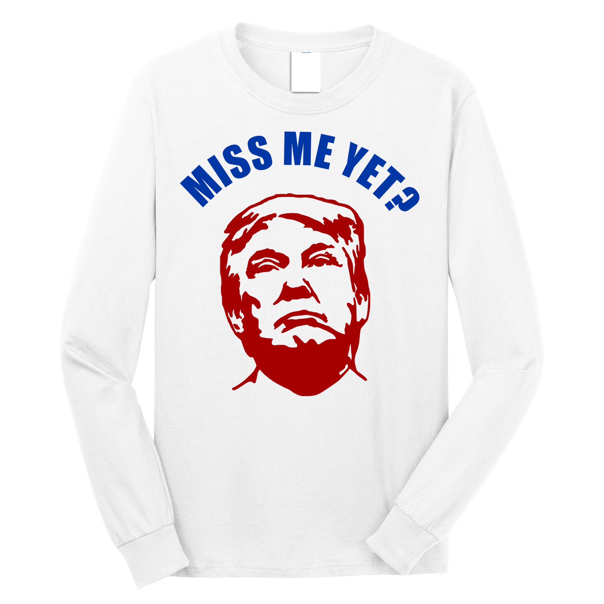 Miss Me Yet? Funny Pro Trump Anti Biden Long Sleeve Shirt