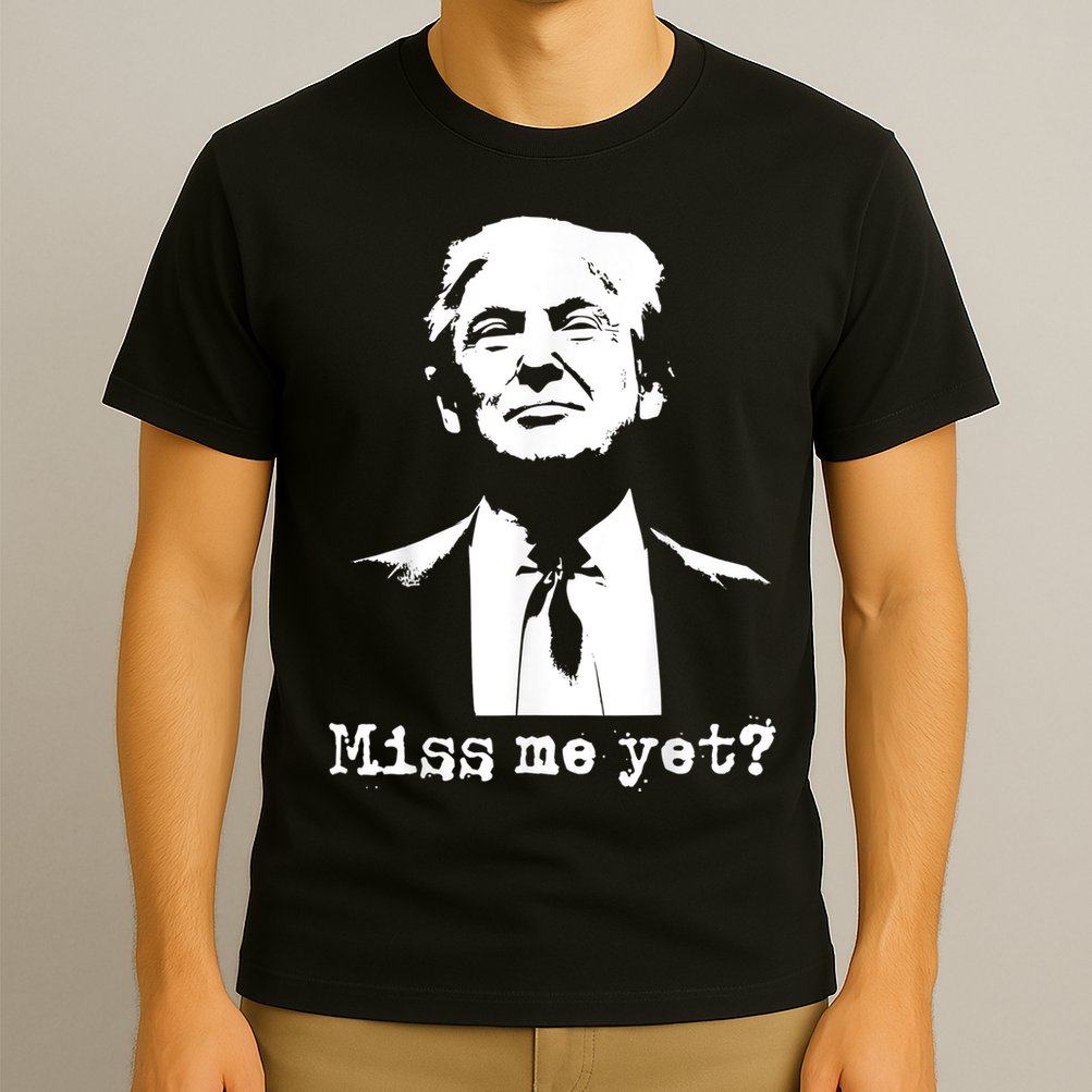 Miss Me Yet Donald Trump 45th President 2024 Election T-Shirt