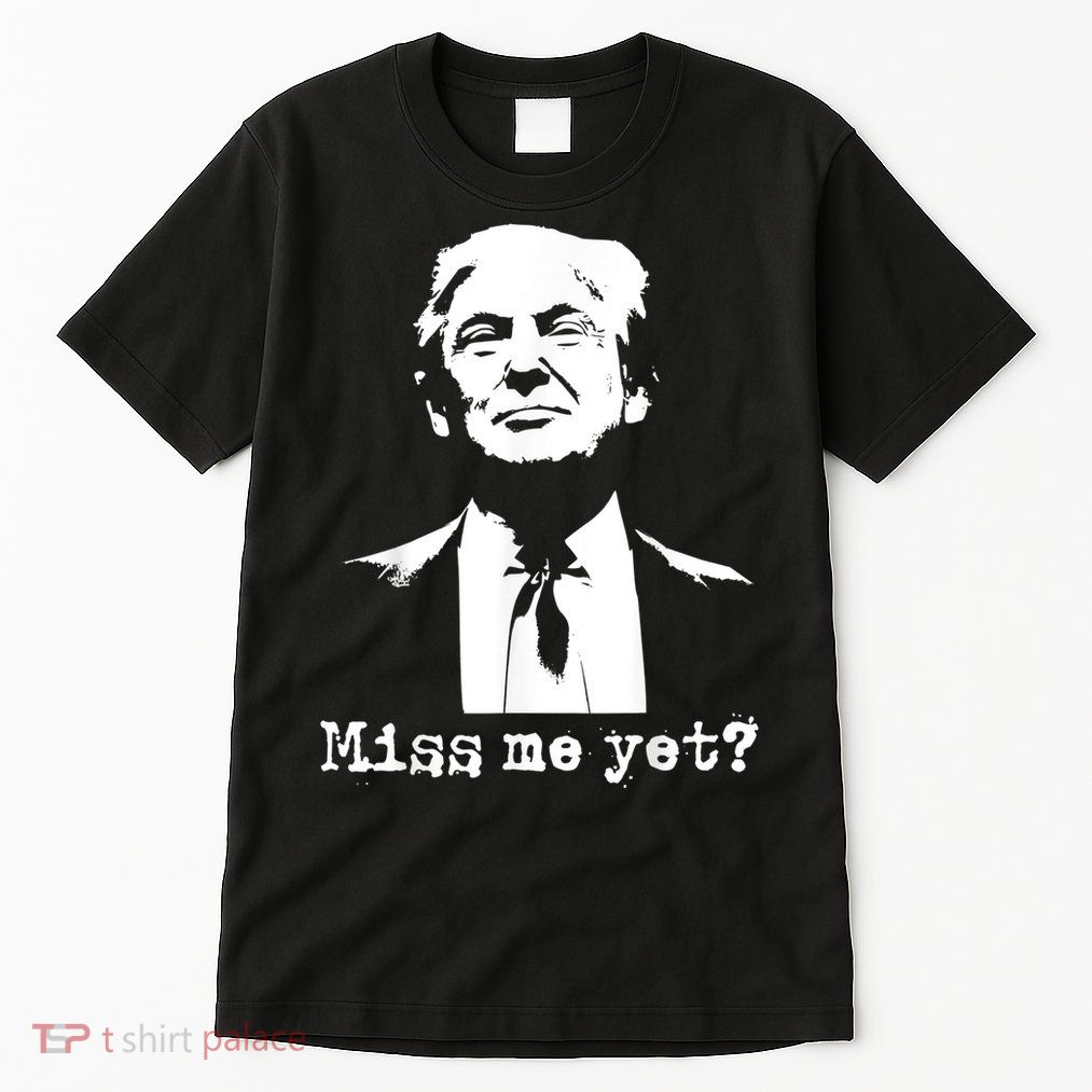 Miss Me Yet Donald Trump 45th President 2024 Election Tall T-Shirt
