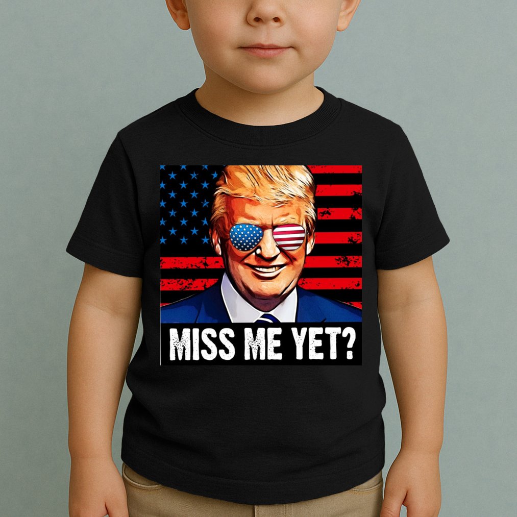 Miss Me Yet? Donald Trump Toddler T-Shirt