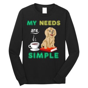 My Needs Are Simple Coffee Reading And Goldendoodle Long Sleeve Shirt