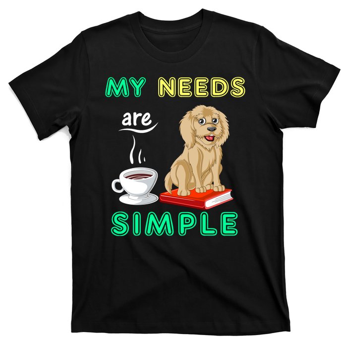 My Needs Are Simple Coffee Reading And Goldendoodle T-Shirt