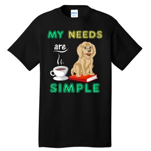 My Needs Are Simple Coffee Reading And Goldendoodle Tall T-Shirt