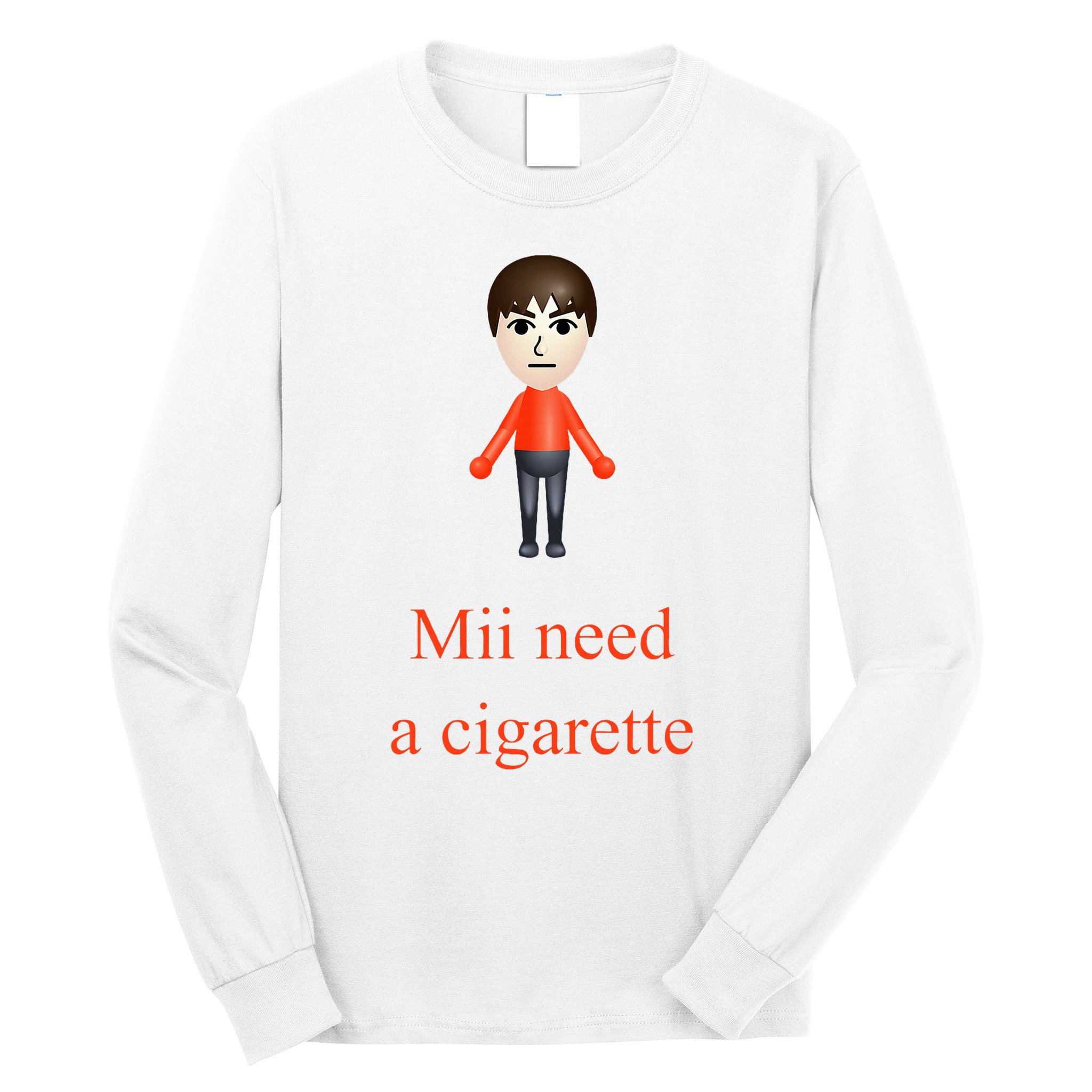 Mii Need A Cigarette Long Sleeve Shirt