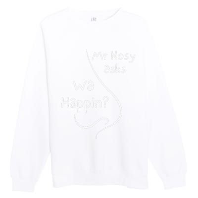 Mr Nosy Asks Wa Happin Question Humorous Silly What  Premium Crewneck Sweatshirt