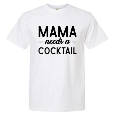 Mama Needs A Cocktail Funny Relaxed Quote For Mom Sarcastic Cool Gift Garment-Dyed Heavyweight T-Shirt