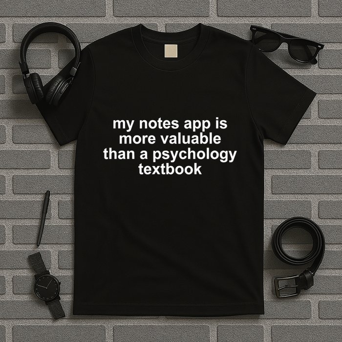 My Notes App Is More Valuable Than A Psychology Textbook T-Shirt