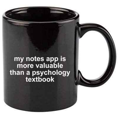 My Notes App Is More Valuable Than A Psychology Textbook 11oz C Handle Ceramic Mug