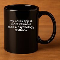My Notes App Is More Valuable Than A Psychology Textbook 11oz C Handle Ceramic Mug