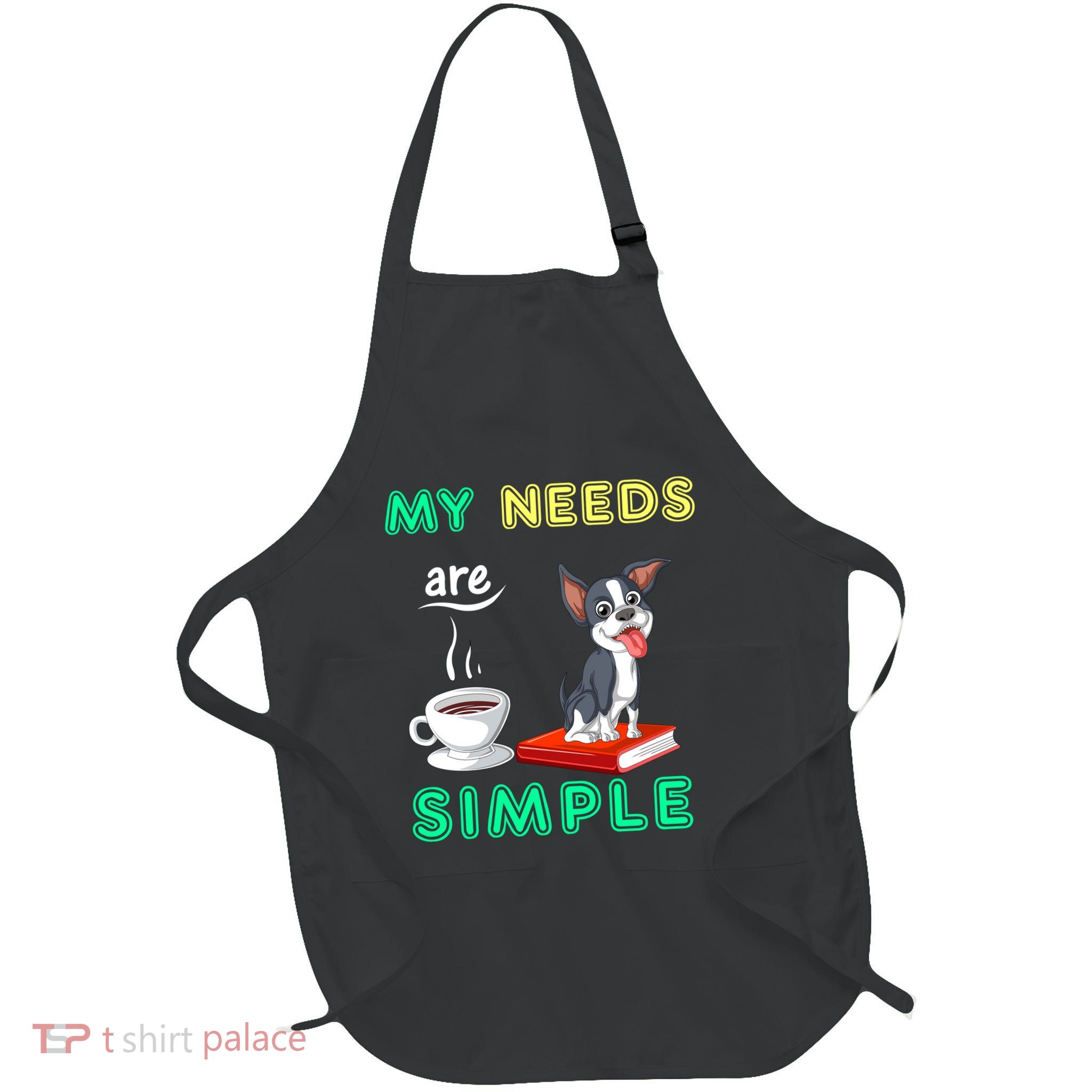 My Needs Are Simple Boston Terrier Coffee And Reading Apron
