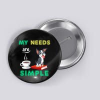 My Needs Are Simple Boston Terrier Coffee And Reading Button