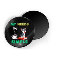 My Needs Are Simple Boston Terrier Coffee And Reading Magnet
