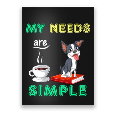 My Needs Are Simple Boston Terrier Coffee And Reading Poster
