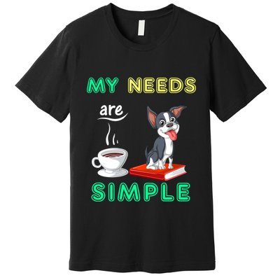 My Needs Are Simple Boston Terrier Coffee And Reading Premium T-Shirt