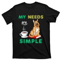 My Needs Are Simple Coffee Reading And German Shepherd T-Shirt