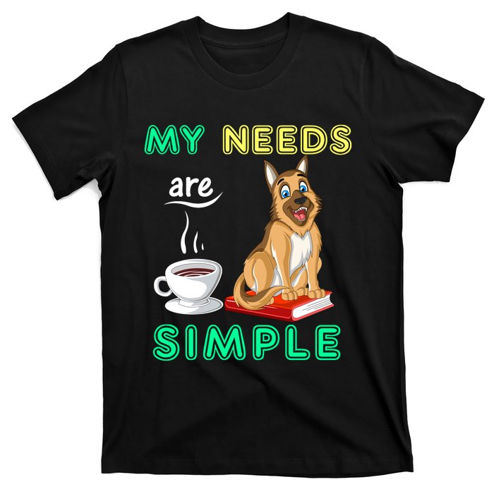 My Needs Are Simple Coffee Reading And German Shepherd T-Shirt