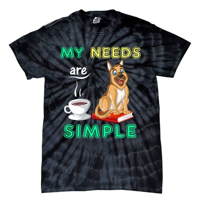 My Needs Are Simple Coffee Reading And German Shepherd Tie-Dye T-Shirt