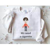 Mii Need A Cigarette Funny Sweatshirt