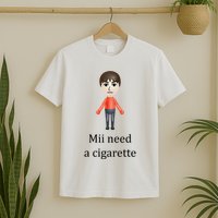 Mii Need A Cigarette Funny T-Shirt