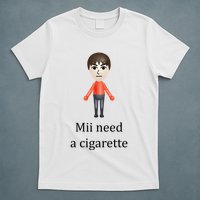 Mii Need A Cigarette Funny T-Shirt