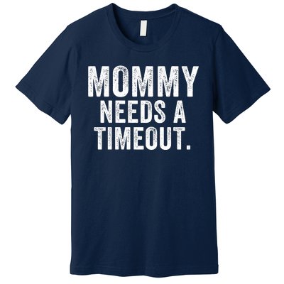 Mommy Needs A Timeout Gift For Her Mommy Gift Funny Mommy Funny Mother’S Day Premium T-Shirt