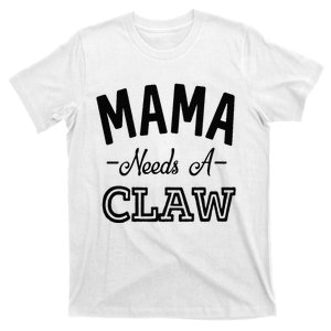 Mama Needs A Claw T-Shirt