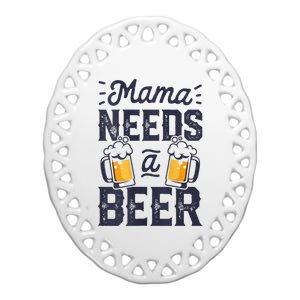 Mama Needs A Beer Funny Mothers Day Women Family Matching Ceramic Oval Ornament