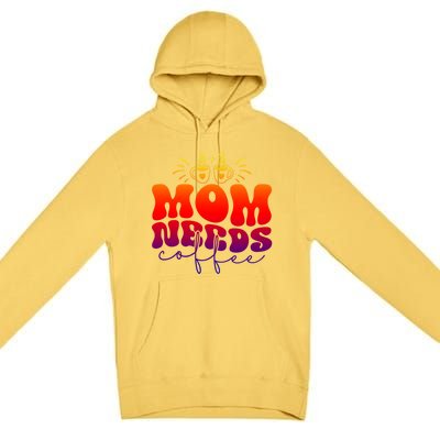 Mom Needs Coffee Funny Mama Life Gift Premium Pullover Hoodie