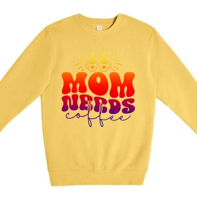 Mom Needs Coffee Funny Mama Life Gift Premium Crewneck Sweatshirt