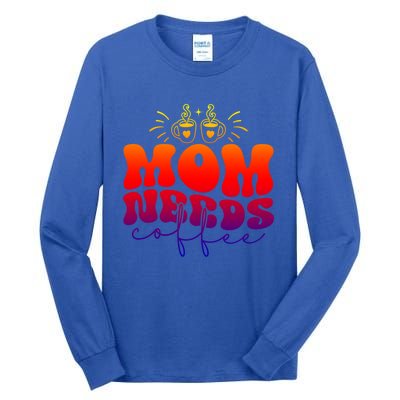 Mom Needs Coffee Funny Mama Life Gift Tall Long Sleeve T-Shirt