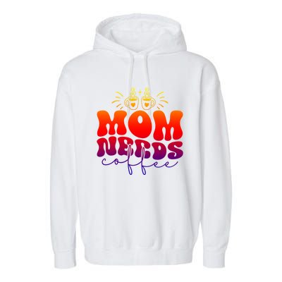 Mom Needs Coffee Funny Mama Life Gift Garment-Dyed Fleece Hoodie