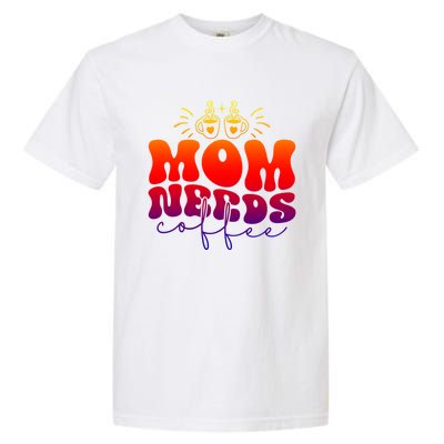 Mom Needs Coffee Funny Mama Life Gift Garment-Dyed Heavyweight T-Shirt