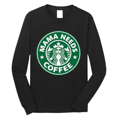 Mama Needs Coffee Funny Coffee Mama Long Sleeve Shirt