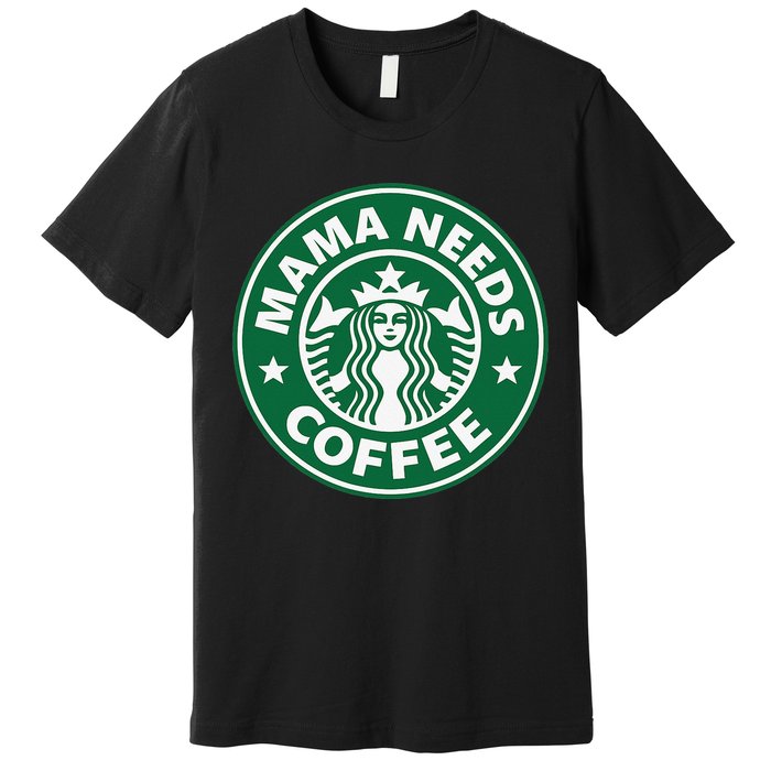 Mama Needs Coffee Funny Coffee Mama Premium T-Shirt