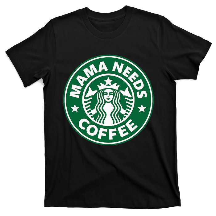 Mama Needs Coffee Funny Coffee Mama T-Shirt