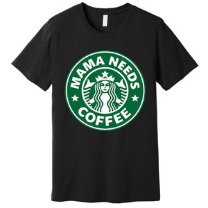 Mama Needs Coffee Funny Coffee Mama Premium T-Shirt