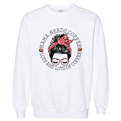 Mama Needs Coffee Funny Mom Coffee Garment-Dyed Sweatshirt