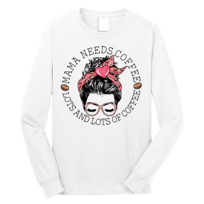 Mama Needs Coffee Funny Mom Coffee Long Sleeve Shirt