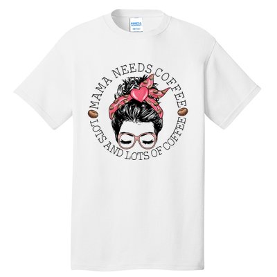 Mama Needs Coffee Funny Mom Coffee Tall T-Shirt