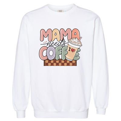 Mama Needs Coffee MotherS Day Graphic Garment-Dyed Sweatshirt