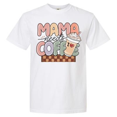 Mama Needs Coffee MotherS Day Graphic Garment-Dyed Heavyweight T-Shirt