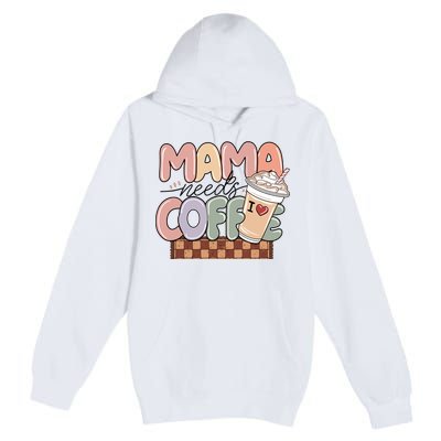 Mama Needs Coffee MotherS Day Graphic Premium Pullover Hoodie